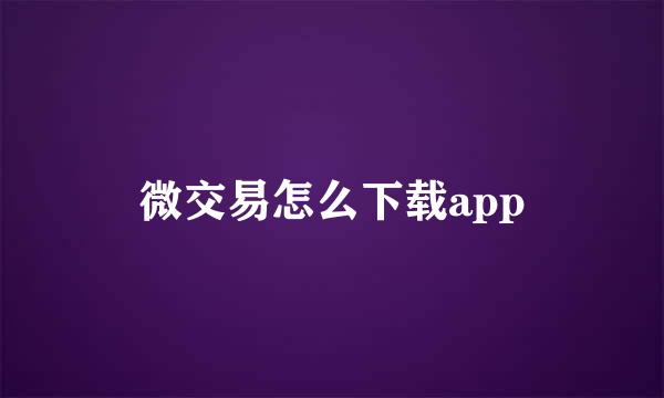 微交易怎么下载app