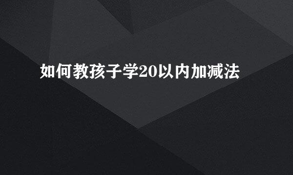 如何教孩子学20以内加减法