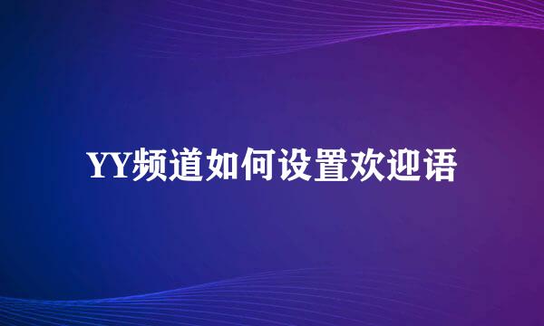 YY频道如何设置欢迎语