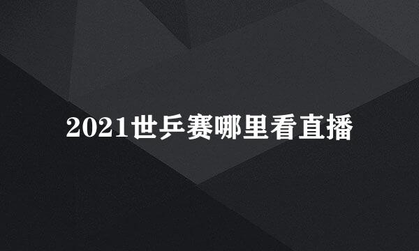 2021世乒赛哪里看直播