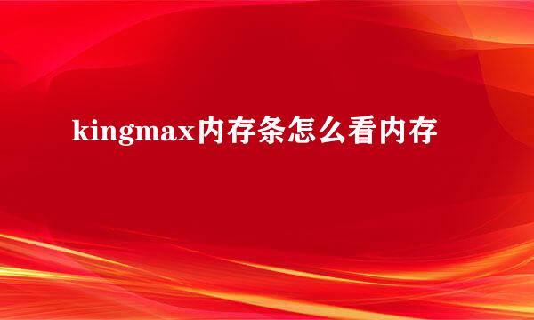 kingmax内存条怎么看内存