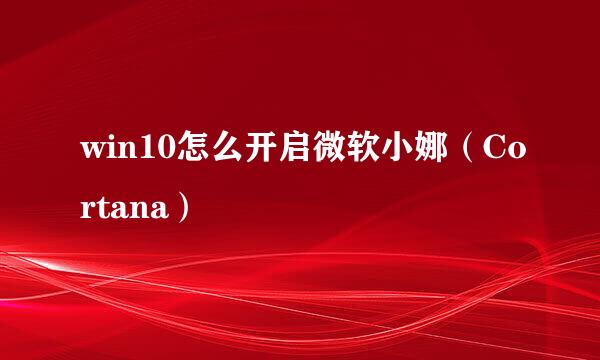 win10怎么开启微软小娜（Cortana）