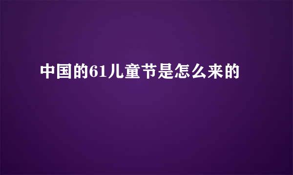 中国的61儿童节是怎么来的