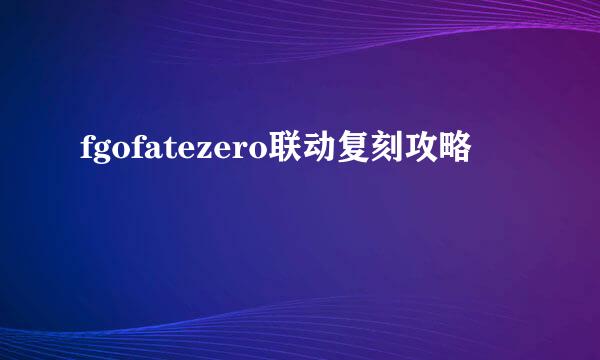 fgofatezero联动复刻攻略