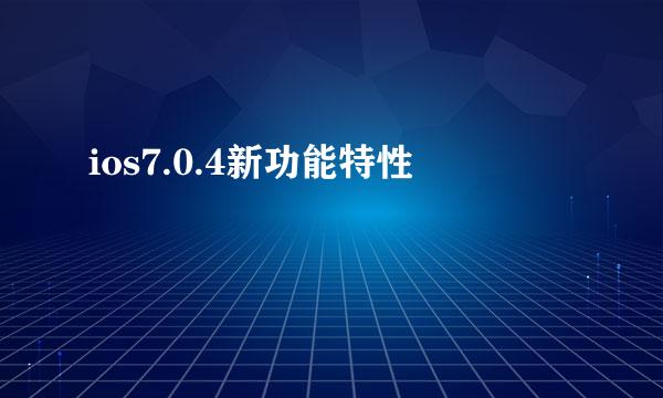 ios7.0.4新功能特性