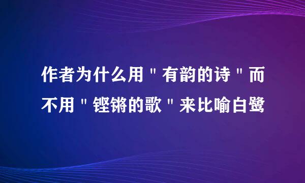 作者为什么用＂有韵的诗＂而不用＂铿锵的歌＂来比喻白鹭