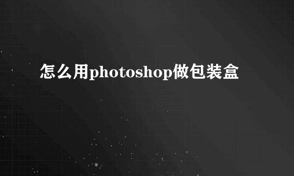 怎么用photoshop做包装盒