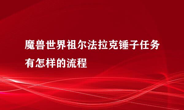 魔兽世界祖尔法拉克锤子任务有怎样的流程