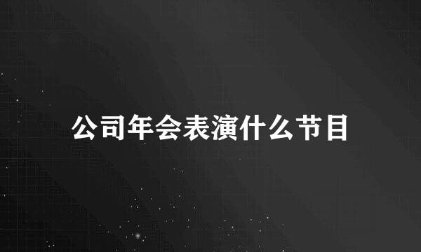 公司年会表演什么节目