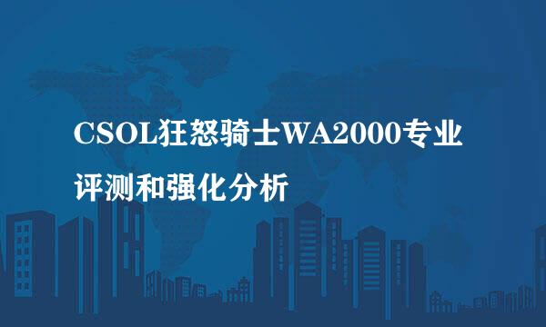 CSOL狂怒骑士WA2000专业评测和强化分析