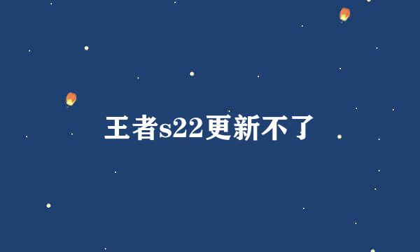 王者s22更新不了