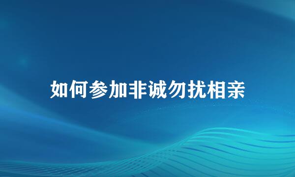 如何参加非诚勿扰相亲