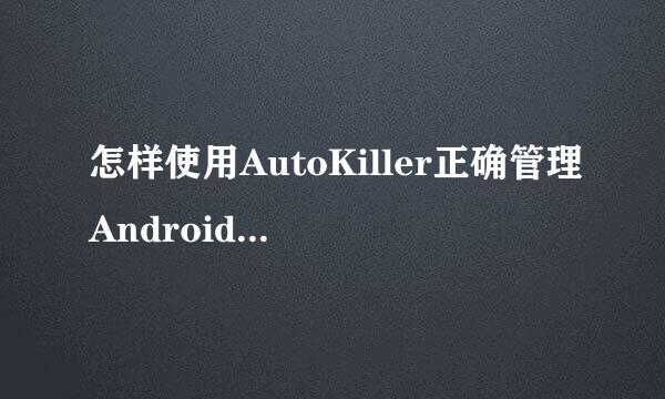 怎样使用AutoKiller正确管理Android系统内存