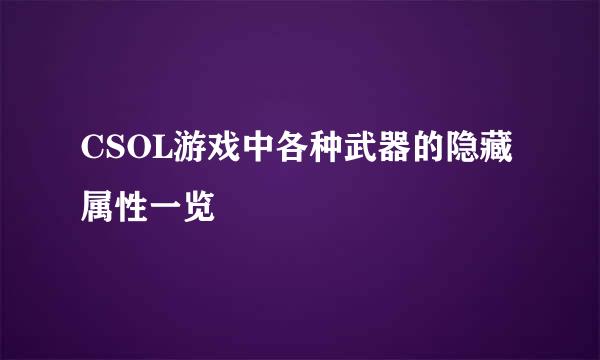 CSOL游戏中各种武器的隐藏属性一览