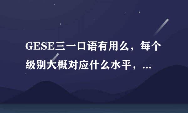 GESE三一口语有用么，每个级别大概对应什么水平，每个级别都是什么年龄的人参加