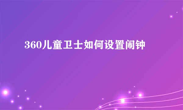 360儿童卫士如何设置闹钟