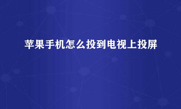 苹果手机怎么投到电视上投屏