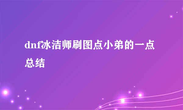 dnf冰洁师刷图点小弟的一点总结