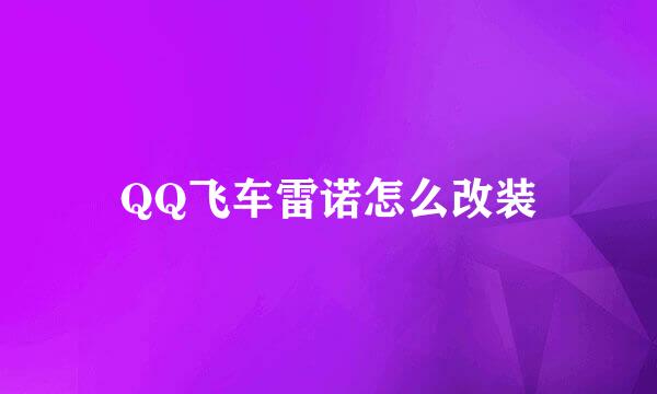 QQ飞车雷诺怎么改装