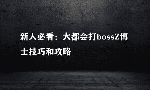 新人必看：大都会打bossZ博士技巧和攻略