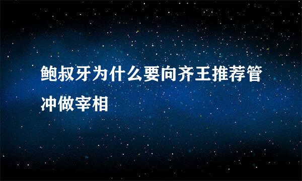 鲍叔牙为什么要向齐王推荐管冲做宰相