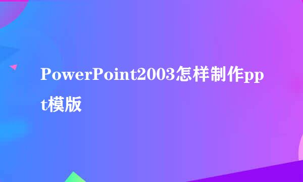 PowerPoint2003怎样制作ppt模版