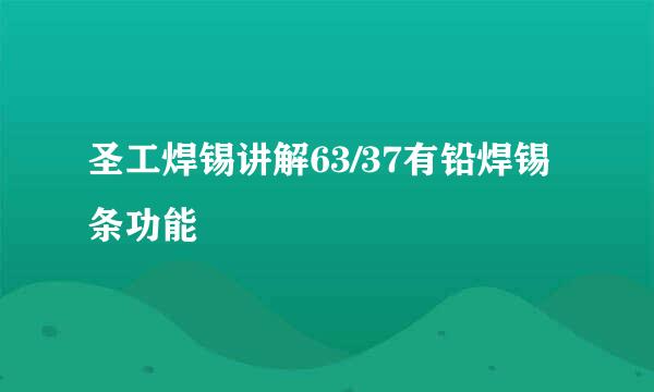 圣工焊锡讲解63/37有铅焊锡条功能