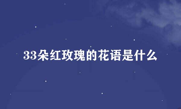 33朵红玫瑰的花语是什么