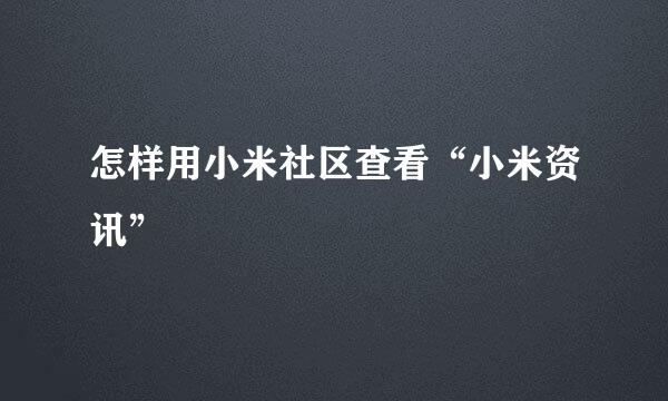 怎样用小米社区查看“小米资讯”