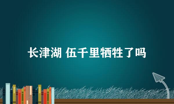 长津湖 伍千里牺牲了吗