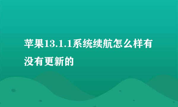 苹果13.1.1系统续航怎么样有没有更新的