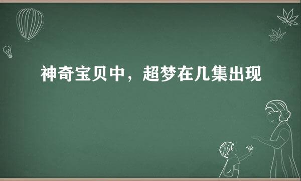 神奇宝贝中，超梦在几集出现