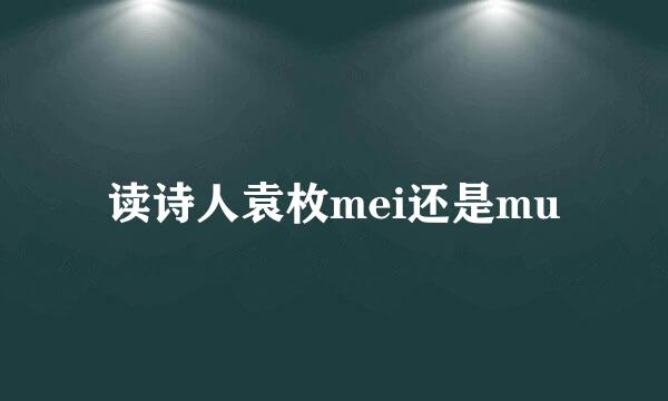 读诗人袁枚mei还是mu