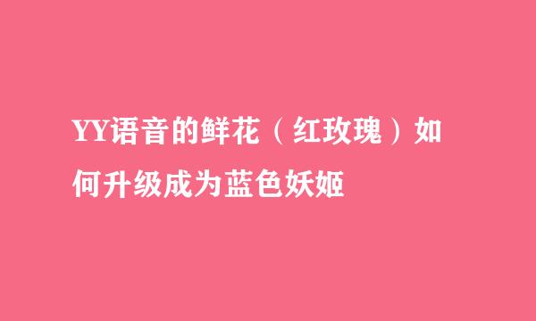 YY语音的鲜花（红玫瑰）如何升级成为蓝色妖姬