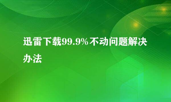 迅雷下载99.9%不动问题解决办法