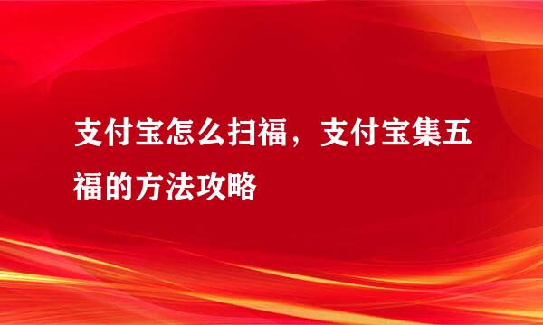 支付宝怎么扫福，支付宝集五福的方法攻略