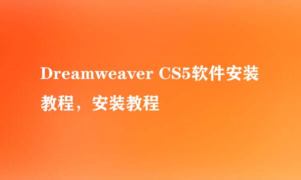 Dreamweaver CS5软件安装教程，安装教程