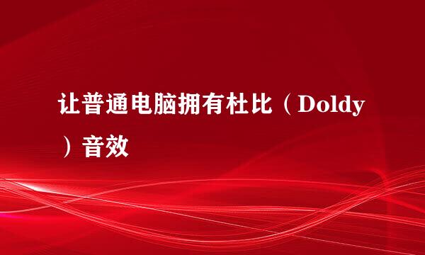 让普通电脑拥有杜比（Doldy）音效