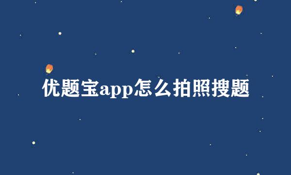 优题宝app怎么拍照搜题