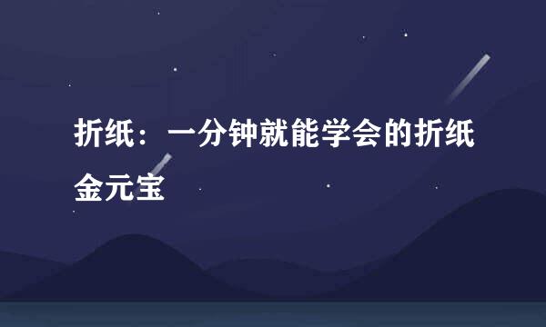 折纸：一分钟就能学会的折纸金元宝