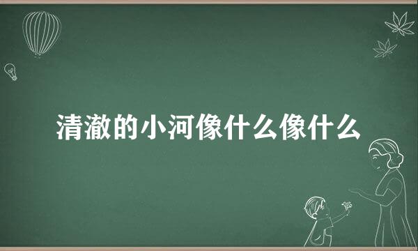 清澈的小河像什么像什么