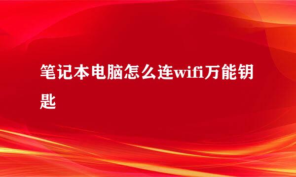 笔记本电脑怎么连wifi万能钥匙