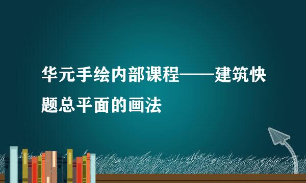 华元手绘内部课程——建筑快题总平面的画法