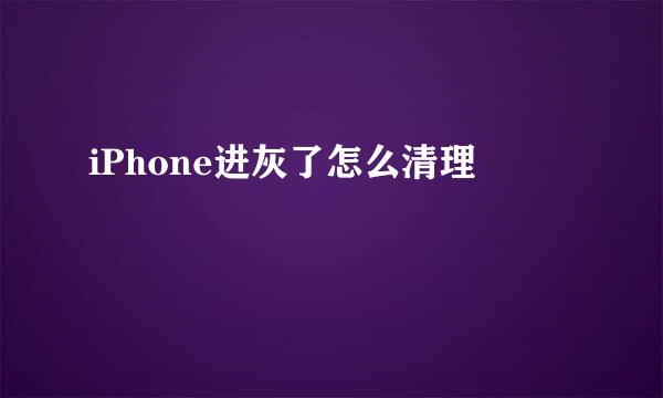 iPhone进灰了怎么清理