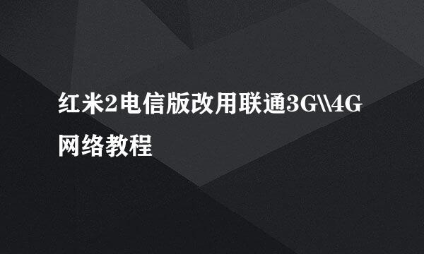 红米2电信版改用联通3G\\4G网络教程