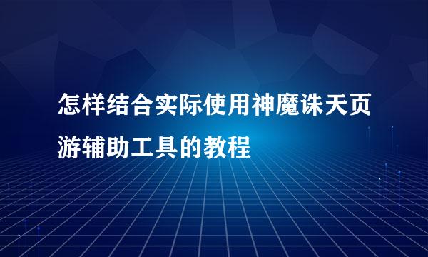 怎样结合实际使用神魔诛天页游辅助工具的教程