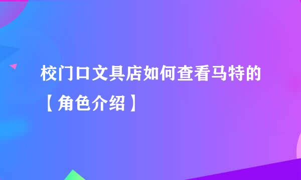 校门口文具店如何查看马特的【角色介绍】