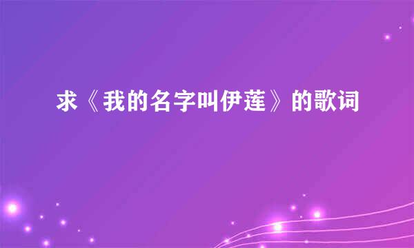 求《我的名字叫伊莲》的歌词