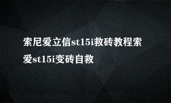 索尼爱立信st15i救砖教程索爱st15i变砖自救