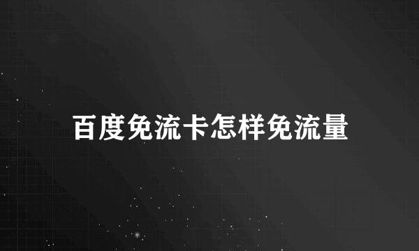 百度免流卡怎样免流量